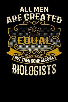 Book cover for All Men Are Created Equal But Then Some Become Biologists