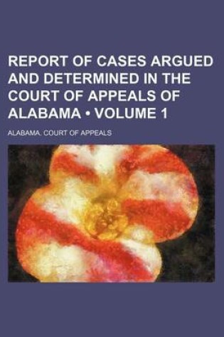 Cover of Report of Cases Argued and Determined in the Court of Appeals of Alabama (Volume 1)