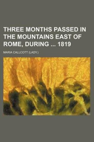 Cover of Three Months Passed in the Mountains East of Rome, During 1819