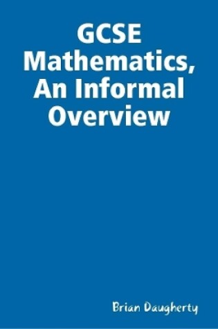 Cover of GCSE Mathematics, An Informal Overview