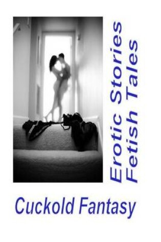 Cover of Cuckold Fantasy Erotic Stories Fetish Tales