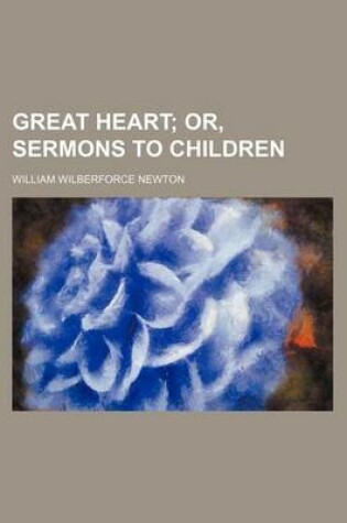 Cover of Great Heart; Or, Sermons to Children