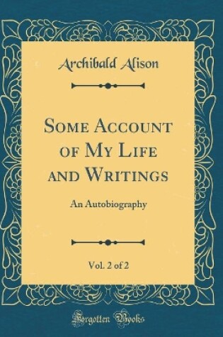 Cover of Some Account of My Life and Writings, Vol. 2 of 2: An Autobiography (Classic Reprint)