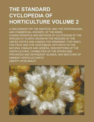 Book cover for The Standard Cyclopedia of Horticulture; A Discussion for the Amateur, and the Professional and Commercial Grower, of the Kinds, Characteristics and M