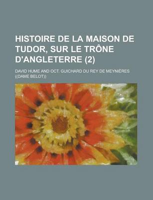 Book cover for Histoire de La Maison de Tudor, Sur Le Trone D'Angleterre (2 )