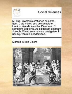 Book cover for M. Tullii Ciceronis Orationes Selectae. Item, Cato Major, Seu de Senectute. Laelius, Sive de Amicitia. Paradoxa. Et Somnium Scipionis. Ad Editionem Optimam Josephi Oliveti Summa Cura Castigatae. in Usum Juventutis Academicae.