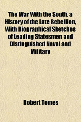 Cover of The War with the South, a History of the Late Rebellion, with Biographical Sketches of Leading Statesmen and Distinguished Naval and Military