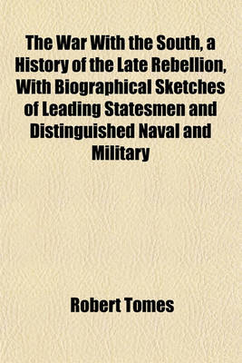 Book cover for The War with the South, a History of the Late Rebellion, with Biographical Sketches of Leading Statesmen and Distinguished Naval and Military