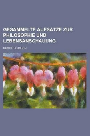 Cover of Gesammelte Aufsatze Zur Philosophie Und Lebensanschauung