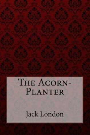 Cover of The Acorn-Planter Jack London