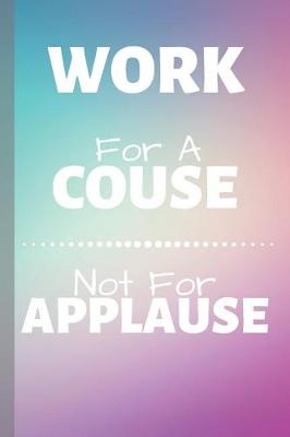 Cover of Work For A Couse Not For Applause