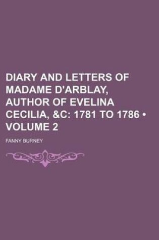 Cover of Diary and Letters of Madame D'Arblay, Author of Evelina Cecilia, &C (Volume 2); 1781 to 1786