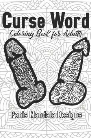 Cover of Curse Word Coloring Book for Adults Penis Mandala Designs