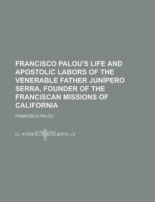 Book cover for Francisco Palou's Life and Apostolic Labors of the Venerable Father Junipero Serra, Founder of the Franciscan Missions of California