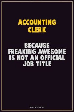 Cover of Accounting Clerk, Because Freaking Awesome Is Not An Official Job Title