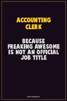 Book cover for Accounting Clerk, Because Freaking Awesome Is Not An Official Job Title