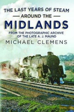 Cover of The Last Years of Steam Around the Midlands