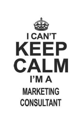 Cover of I Can't Keep Calm I'm Marketing Consultant