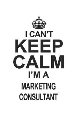 Book cover for I Can't Keep Calm I'm Marketing Consultant