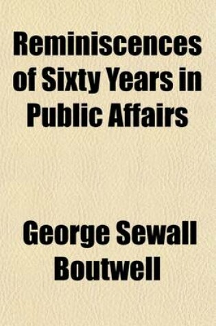 Cover of Reminiscences of Sixty Years in Public Affairs; Governor of Massachusetts, 1851-1852 Volume 1