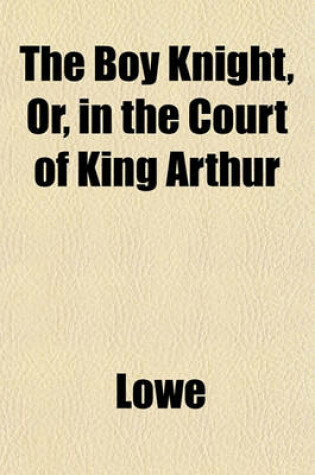 Cover of The Boy Knight, Or, in the Court of King Arthur