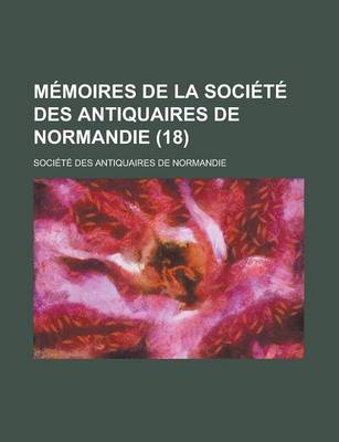 Book cover for Memoires de La Societe Des Antiquaires de Normandie (18)