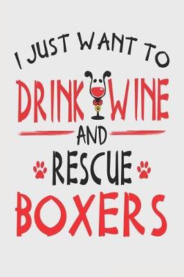 Book cover for I Just Want to Drink Wine and Rescue Boxers