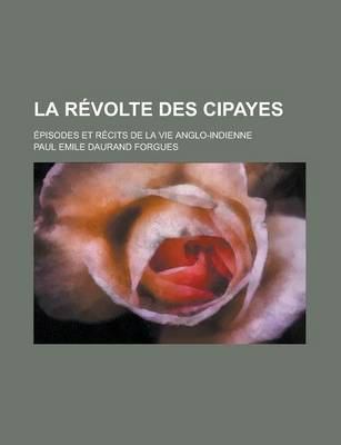 Book cover for La Revolte Des Cipayes; Episodes Et Recits de la Vie Anglo-Indienne