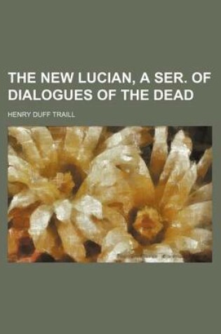 Cover of The New Lucian, a Ser. of Dialogues of the Dead
