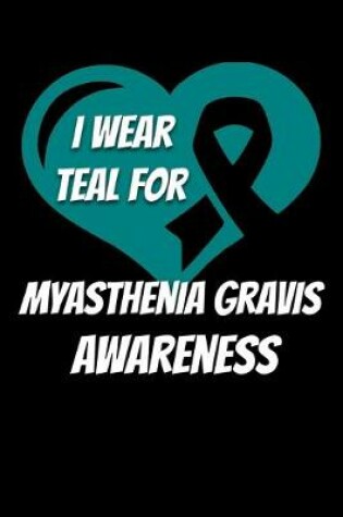 Cover of I Wear Teal For Myasthenia Gravis Awareness