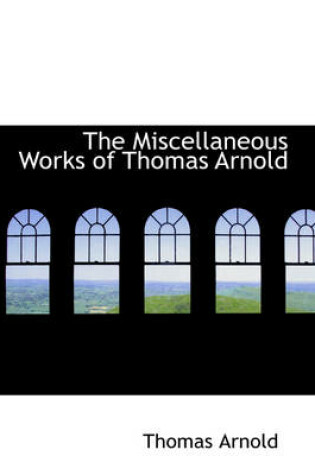 Cover of The Miscellaneous Works of Thomas Arnold