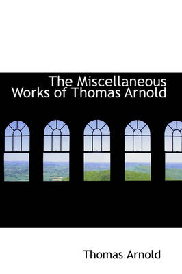 Book cover for The Miscellaneous Works of Thomas Arnold