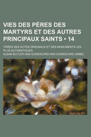 Cover of Vies Des Peres Des Martyrs Et Des Autres Principaux Saints (14); Tirees Des Actes Originaux Et Des Monuments Les Plus Authentiques