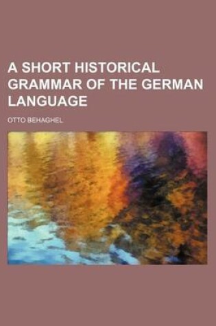 Cover of A Short Historical Grammar of the German Language