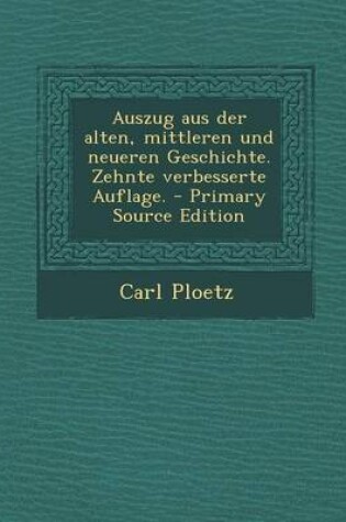 Cover of Auszug Aus Der Alten, Mittleren Und Neueren Geschichte. Zehnte Verbesserte Auflage. - Primary Source Edition