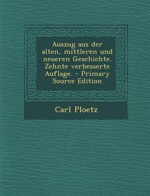 Book cover for Auszug Aus Der Alten, Mittleren Und Neueren Geschichte. Zehnte Verbesserte Auflage. - Primary Source Edition