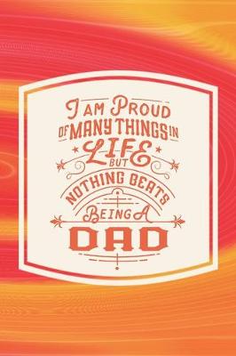 Book cover for I Am Proud Of Many Things In Life But Nothing Beats Being A Dad