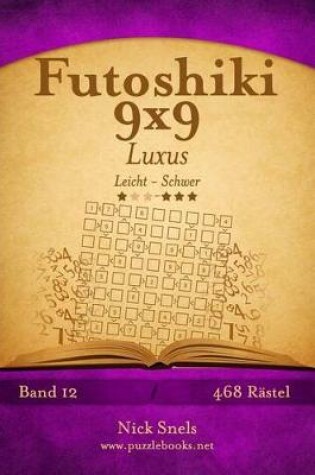 Cover of Futoshiki 9x9 Luxus - Leicht bis Schwer - Band 12 - 468 Rätsel