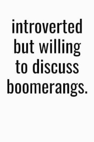 Cover of Introverted But Willing To Discuss Boomerangs