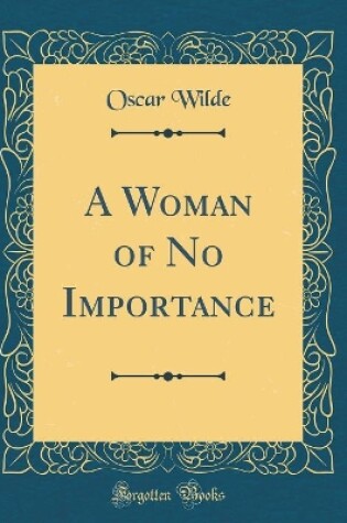 Cover of A Woman of No Importance (Classic Reprint)