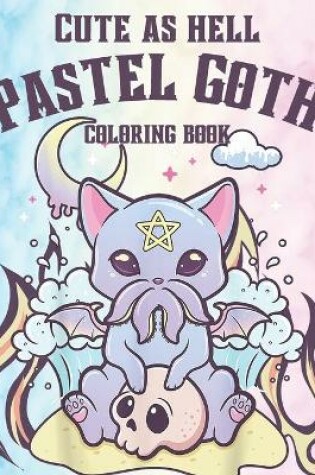 Cover of Cute As Hell Pastel Goth Coloring Book