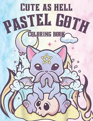 Book cover for Cute As Hell Pastel Goth Coloring Book