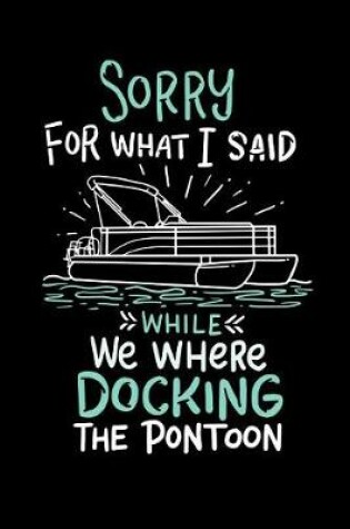Cover of Sorry For What I Said While We Where Docking The Pontoon