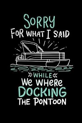 Book cover for Sorry For What I Said While We Where Docking The Pontoon