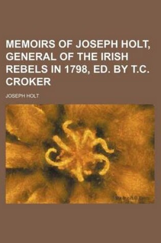 Cover of Memoirs of Joseph Holt, General of the Irish Rebels in 1798, Ed. by T.C. Croker