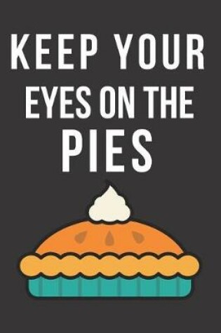 Cover of Keep Your Eyes on the Pies