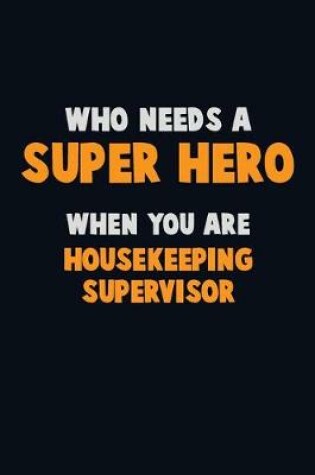 Cover of Who Need A SUPER HERO, When You Are Housekeeping Supervisor