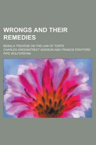 Cover of Wrongs and Their Remedies; Being a Treatise on the Law of Torts