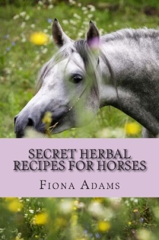 Cover of Secret Herbal Recipes for Horses
