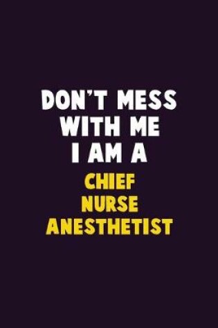 Cover of Don't Mess With Me, I Am A Chief Nurse anesthetist